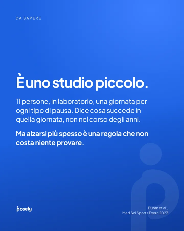 Da sapere: è uno studio piccolo. 11 persone, in laboratorio, una giornata per ogni tipo di pausa. Dice cosa succede in quella giornata, non nel corso degli anni. Ma alzarsi più spesso è una regola che non costa niente provare.